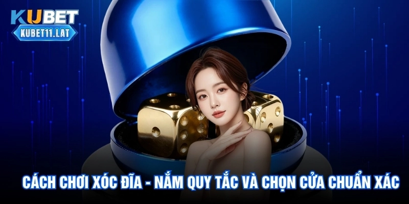 Cách Chơi Xóc Đĩa - Nắm Quy Tắc Và Chọn Cửa Chuẩn Xác