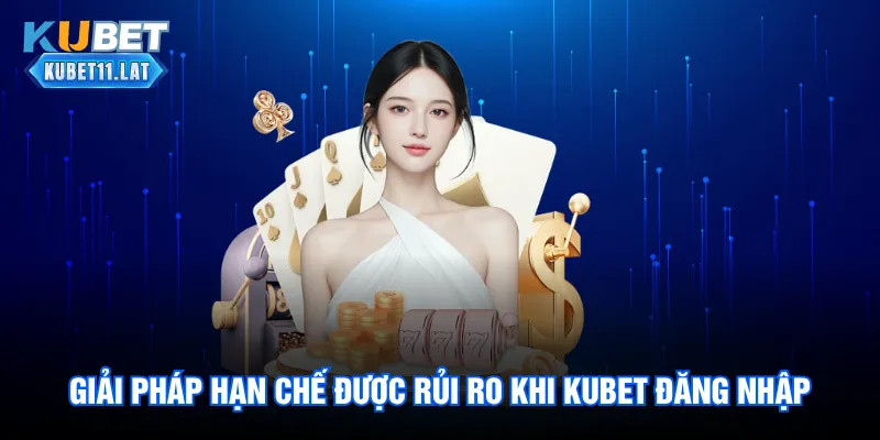 Giải pháp giúp bet thủ hạn chế được rủi ro khi Kubet đăng nhập Giải pháp giúp bet thủ hạn chế được rủi ro khi Kubet đăng nhập