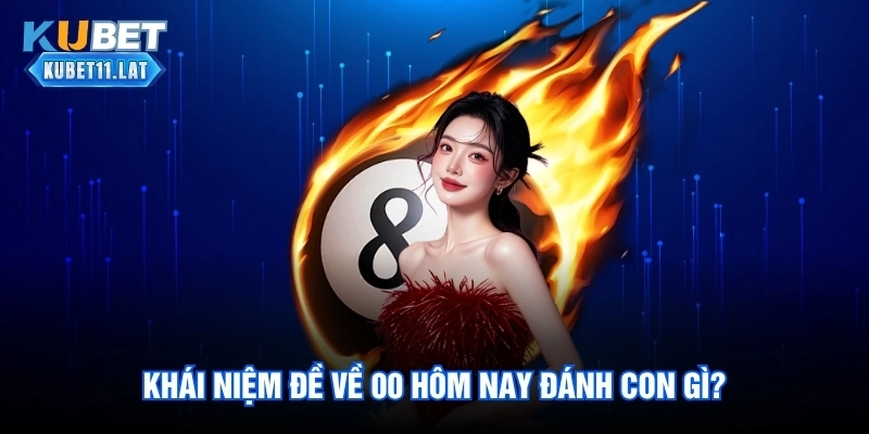 Khái niệm đề về 00 hôm nay đánh con gì?