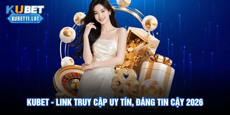 Kubet - Link Truy Cập Cá Cược Uy Tín, Đáng Tin Cậy 2026