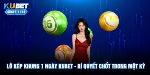 Lô Kép Khung 1 Ngày Kubet - Bí Quyết Chốt Trong Một Kỳ