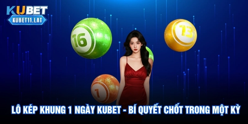 Lô Kép Khung 1 Ngày Kubet - Bí Quyết Chốt Trong Một Kỳ 1 Lô Kép Khung 1 Ngày Kubet - Bí Quyết Chốt Trong Một Kỳ