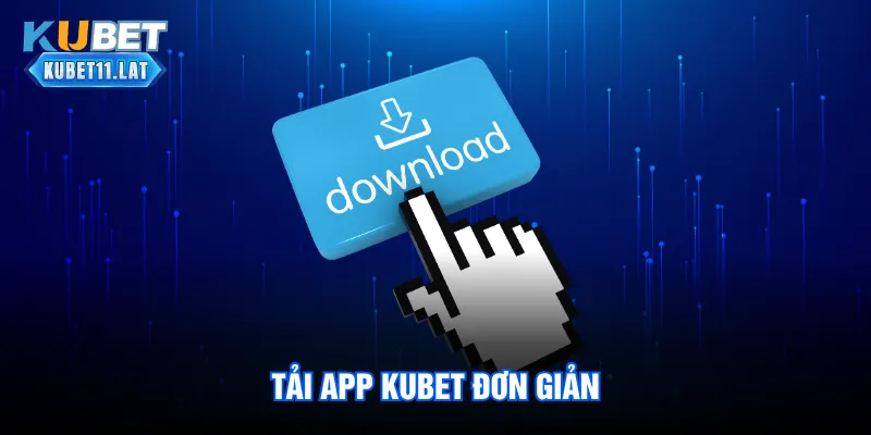 Tải app Kubet đơn giản Tải app Kubet đơn giản