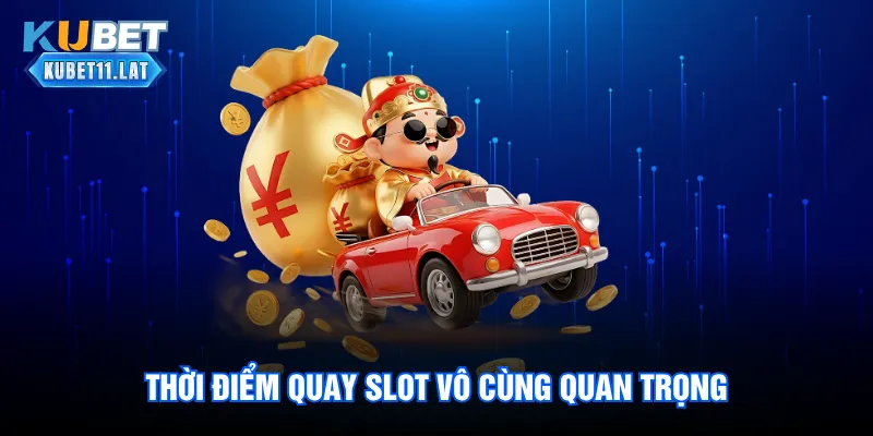 Thời điểm quay slot vô cùng quan trọng